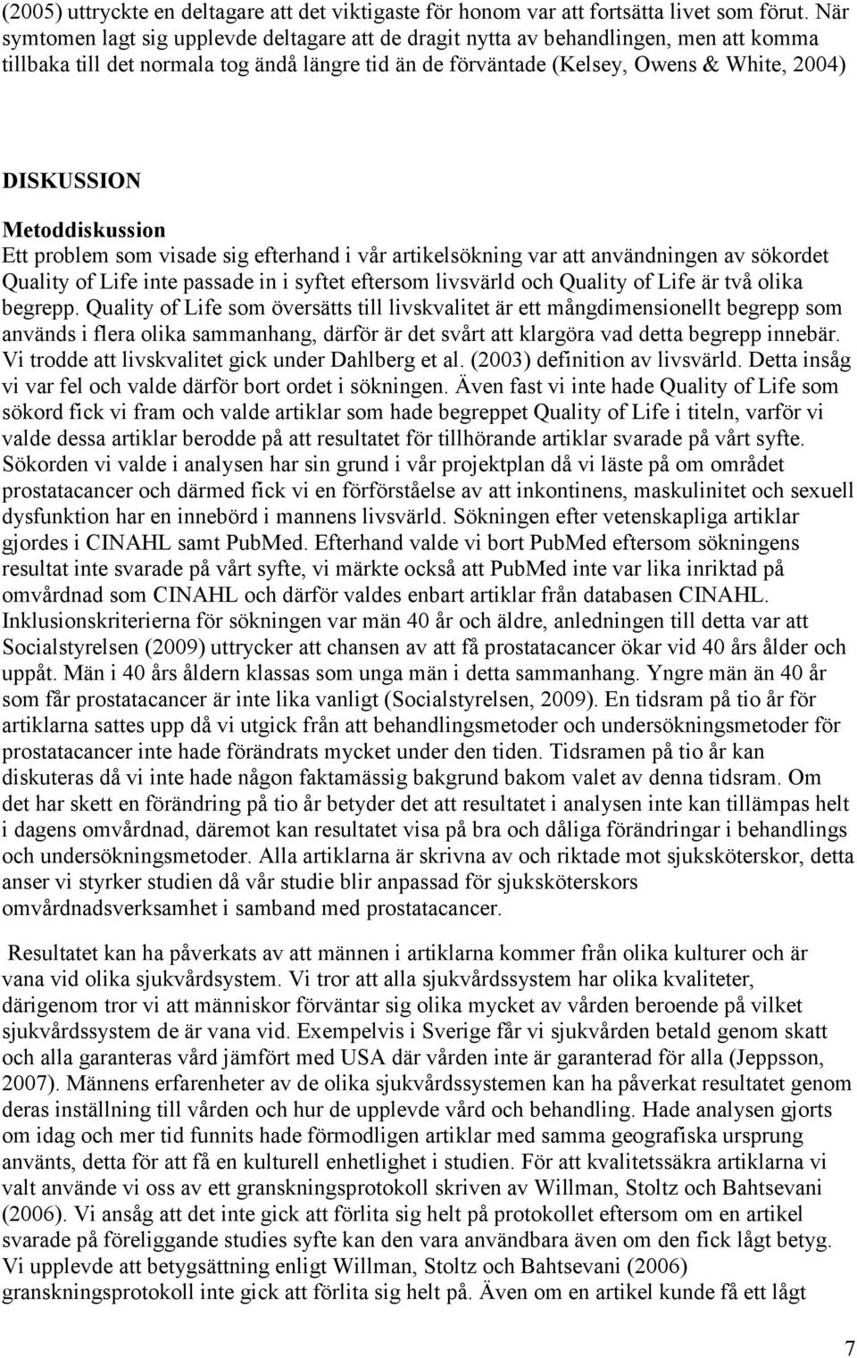 Metoddiskussion Ett problem som visade sig efterhand i vår artikelsökning var att användningen av sökordet Quality of Life inte passade in i syftet eftersom livsvärld och Quality of Life är två olika