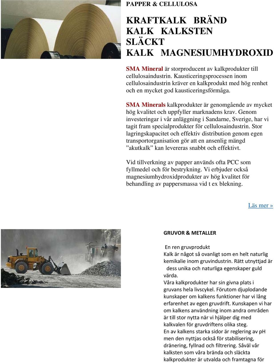 SMA Minerals kalkprodukter är genomgående av mycket hög kvalitet och uppfyller marknadens krav.