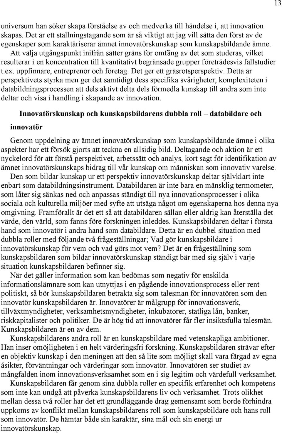 Att välja utgångspunkt inifrån sätter gräns för omfång av det som studeras, vilket resulterar i en koncentration till kvantitativt begränsade grupper företrädesvis fallstudier t.ex.