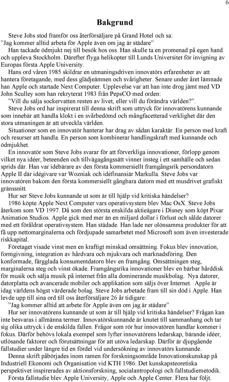 Hans ord våren 1985 skildrar en utmaningsdriven innovatörs erfarenheter av att hantera företagande, med dess glädjeämnen och svårigheter.