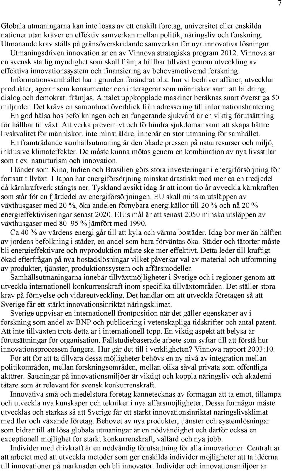 Vinnova är en svensk statlig myndighet som skall främja hållbar tillväxt genom utveckling av effektiva innovationssystem och finansiering av behovsmotiverad forskning.