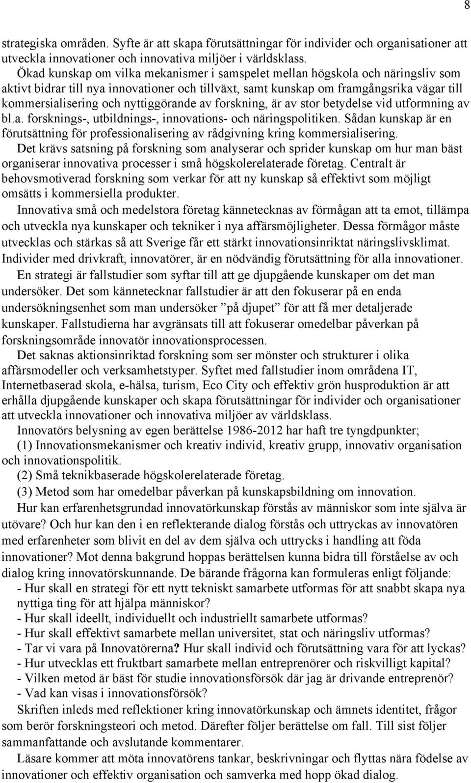 nyttiggörande av forskning, är av stor betydelse vid utformning av bl.a. forsknings-, utbildnings-, innovations- och näringspolitiken.