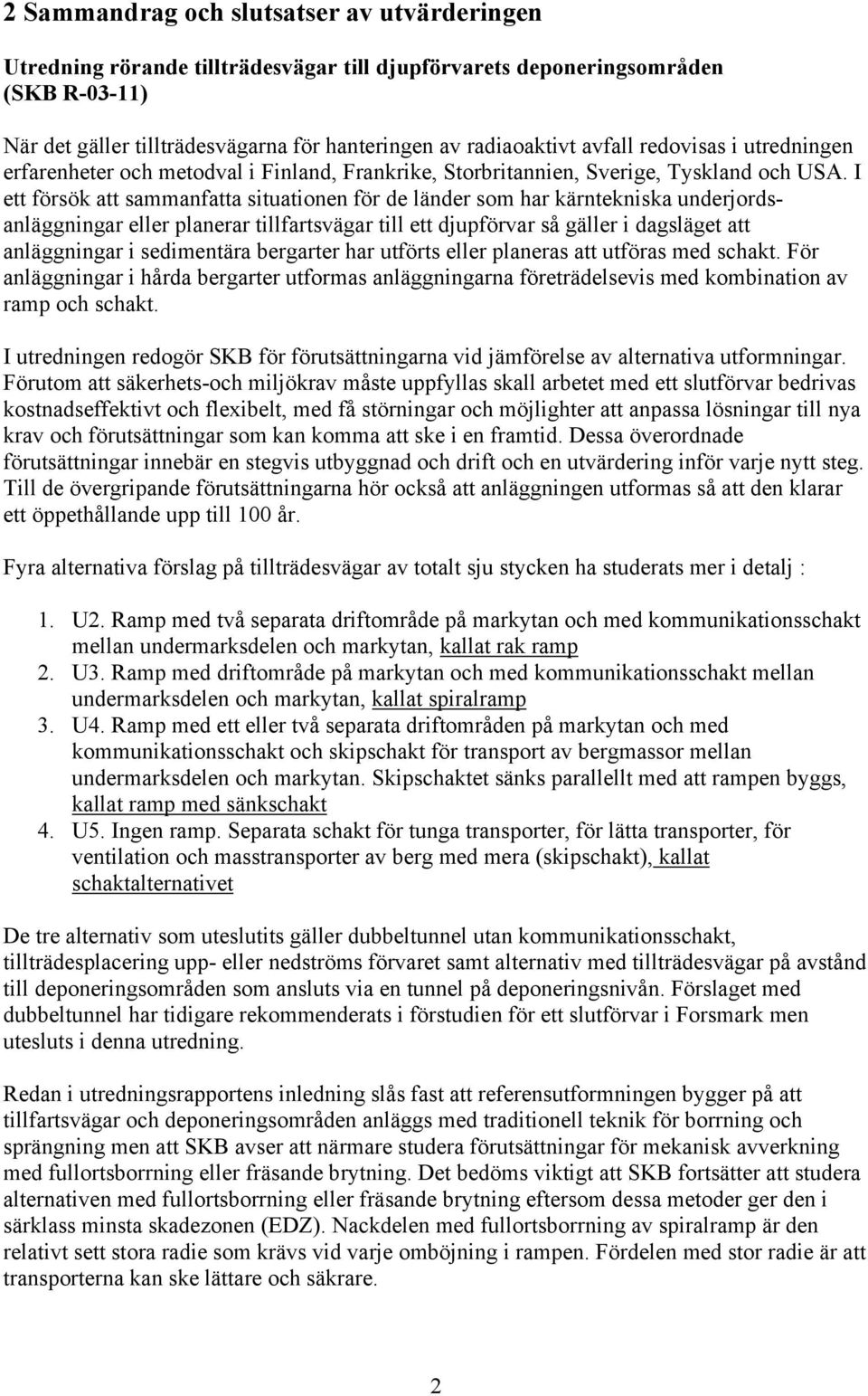 I ett försök att sammanfatta situationen för de länder som har kärntekniska underjordsanläggningar eller planerar tillfartsvägar till ett djupförvar så gäller i dagsläget att anläggningar i