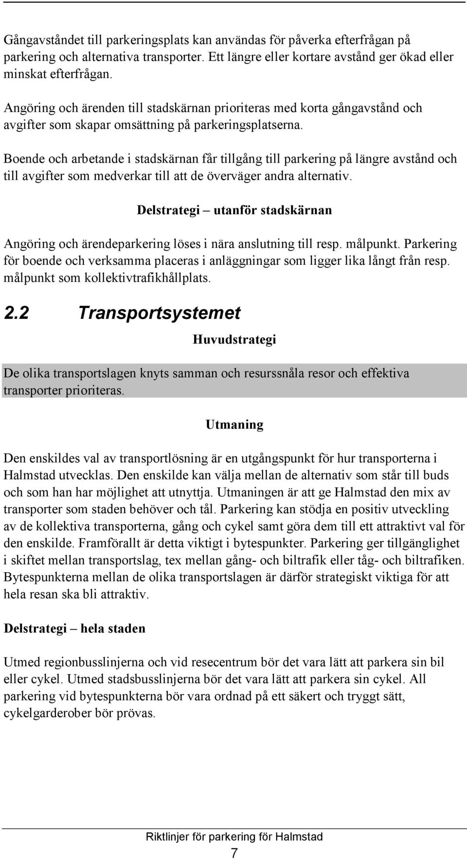 Boende och arbetande i stadskärnan får tillgång till parkering på längre avstånd och till avgifter som medverkar till att de överväger andra alternativ.