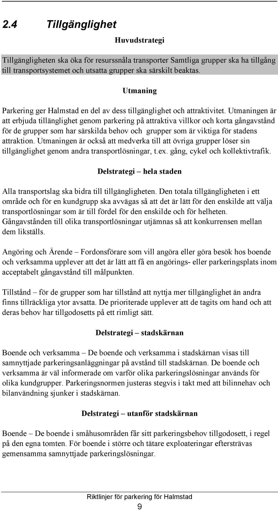 Utmaningen är att erbjuda tillänglighet genom parkering på attraktiva villkor och korta gångavstånd för de grupper som har särskilda behov och grupper som är viktiga för stadens attraktion.