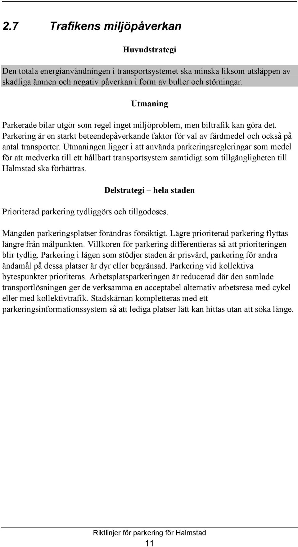 Utmaningen ligger i att använda parkeringsregleringar som medel för att medverka till ett hållbart transportsystem samtidigt som tillgängligheten till Halmstad ska förbättras.