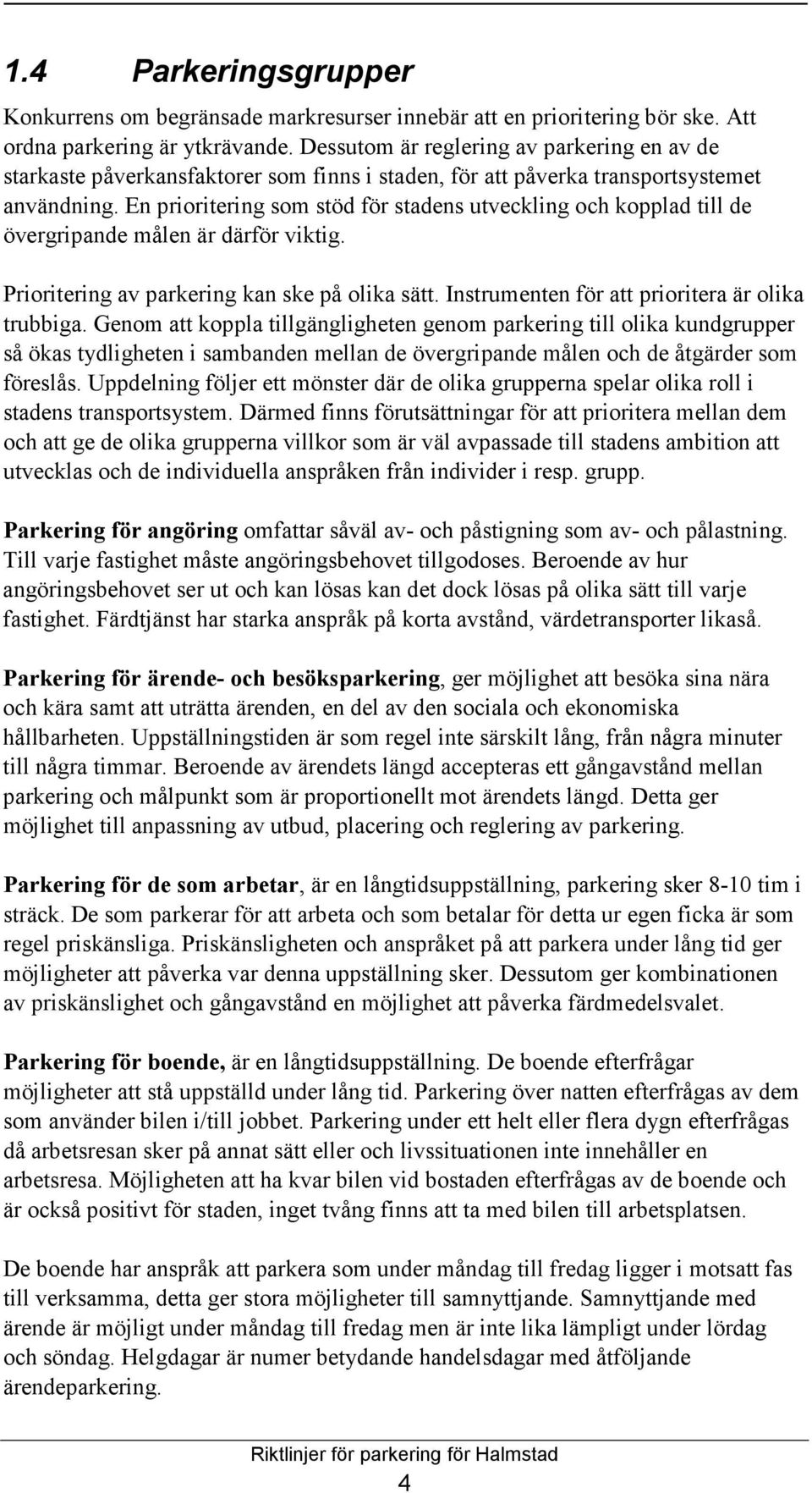 En prioritering som stöd för stadens utveckling och kopplad till de övergripande målen är därför viktig. Prioritering av parkering kan ske på olika sätt.