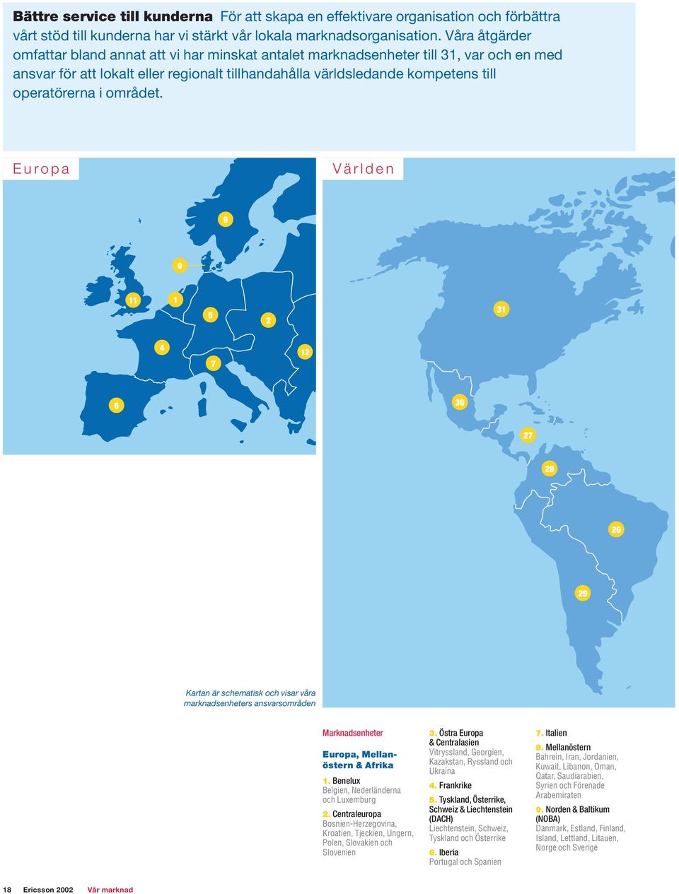 området. Europa Världen Kartan är schematisk och visar våra marknadsenheters ansvarsområden Marknadsenheter Europa, Mellanöstern & Afrika 1. Benelux Belgien, Nederländerna och Luxemburg 2.