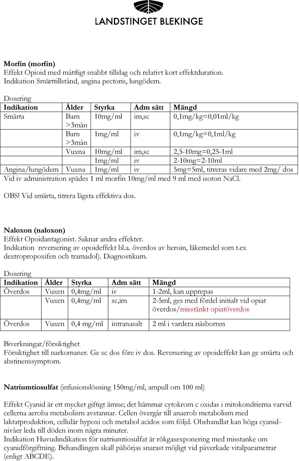 titreras vidare med 2mg/ dos Vid iv administration spädes 1 ml morfin 10mg/ml med 9 ml med isoton NaCl. OBS! Vid smärta, titrera lägsta effektiva dos. Naloxon (naloxon) Effekt Opoidantagonist.