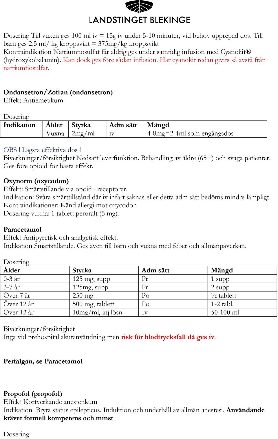 Har cyanokit redan givits så avstå från natriumtiosulfat. Ondansetron/Zofran (ondansetron) Effekt Antiemetikum. Vuxna 2mg/ml iv 4-8mg=2-4ml som engångsdos OBS! Lägsta effektiva dos!