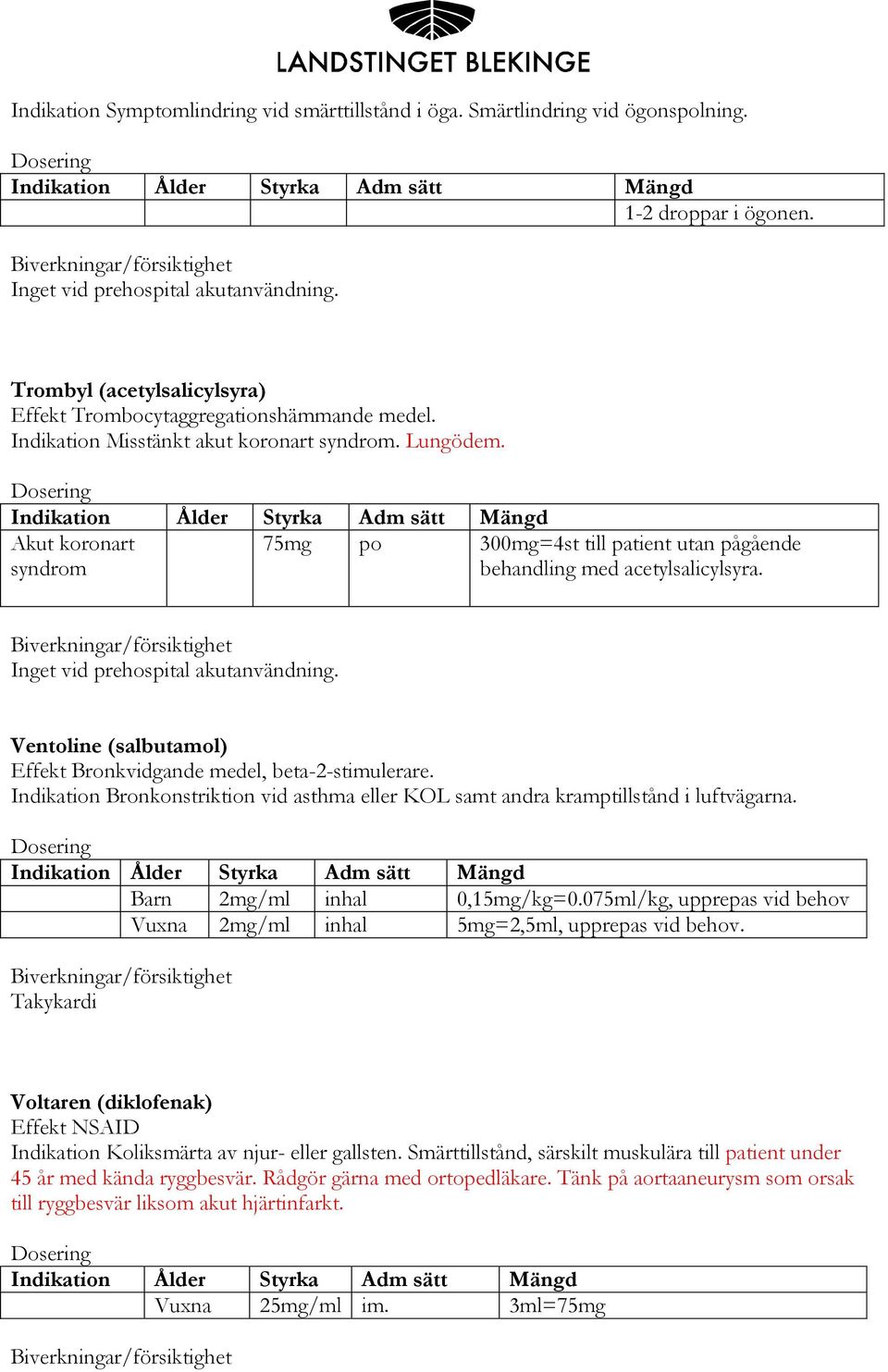 Akut koronart syndrom 75mg po 300mg=4st till patient utan pågående behandling med acetylsalicylsyra. Inget vid prehospital akutanvändning.