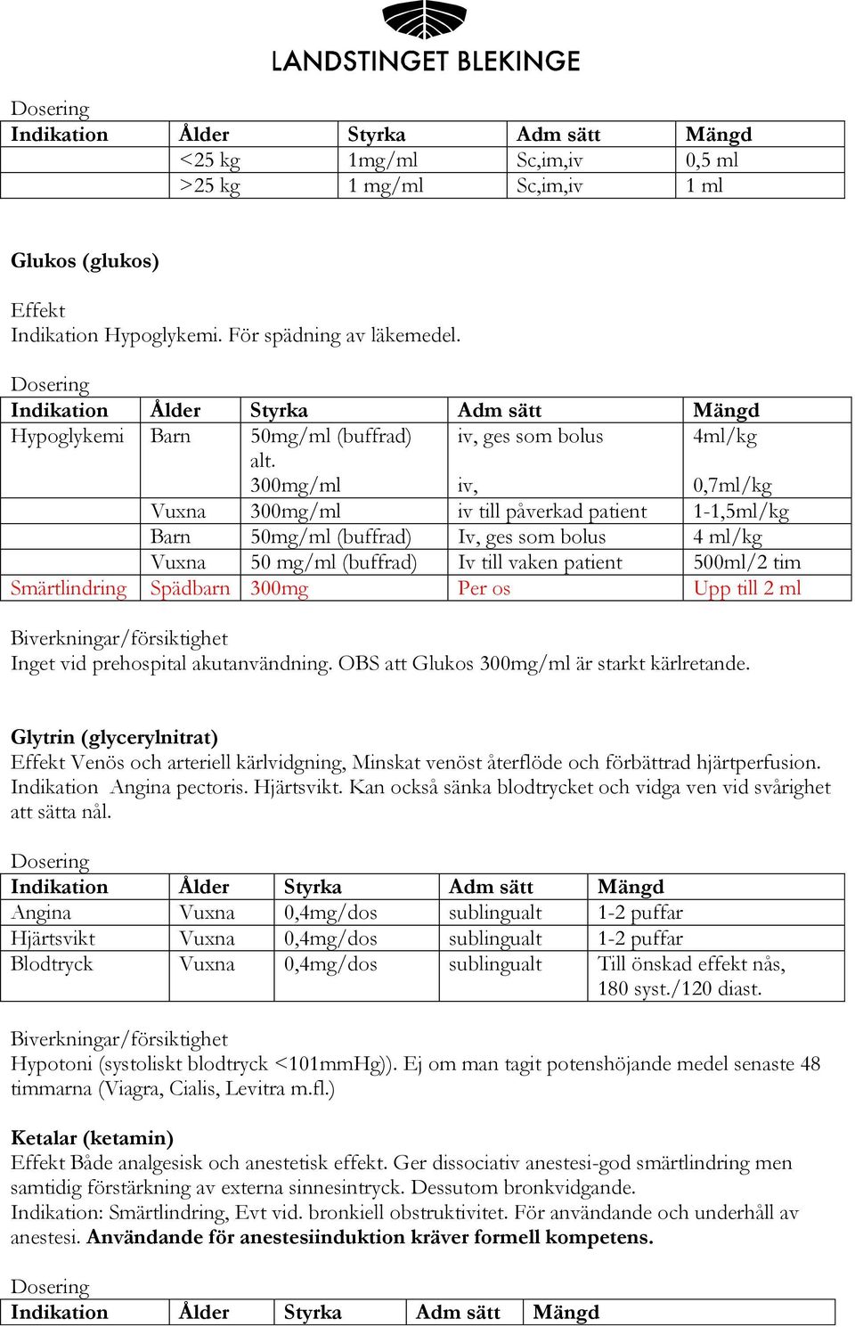 500ml/2 tim Smärtlindring Spädbarn 300mg Per os Upp till 2 ml Inget vid prehospital akutanvändning. OBS att Glukos 300mg/ml är starkt kärlretande.