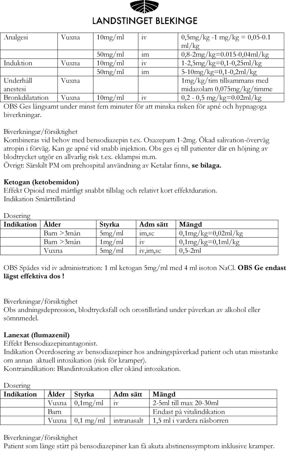 Vuxna 10mg/ml iv 0,2-0,5 mg/kg=0.02ml/kg OBS Ges långsamt under minst fem minuter för att minska risken för apné och hypnagoga biverkningar. Kombineras vid behov med bensodiazepin t.ex.