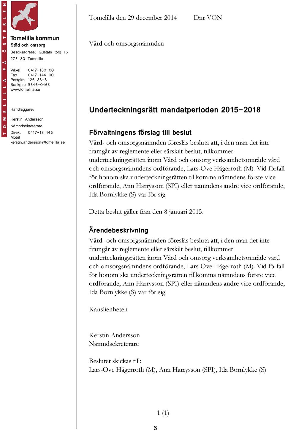 Vid förfall för honom ska underteckningsrätten tillkomma nämndens förste vice ordförande, Ann Harrysson (SPI) eller nämndens andre vice ordförande, Ida Bornlykke (S) var för sig.