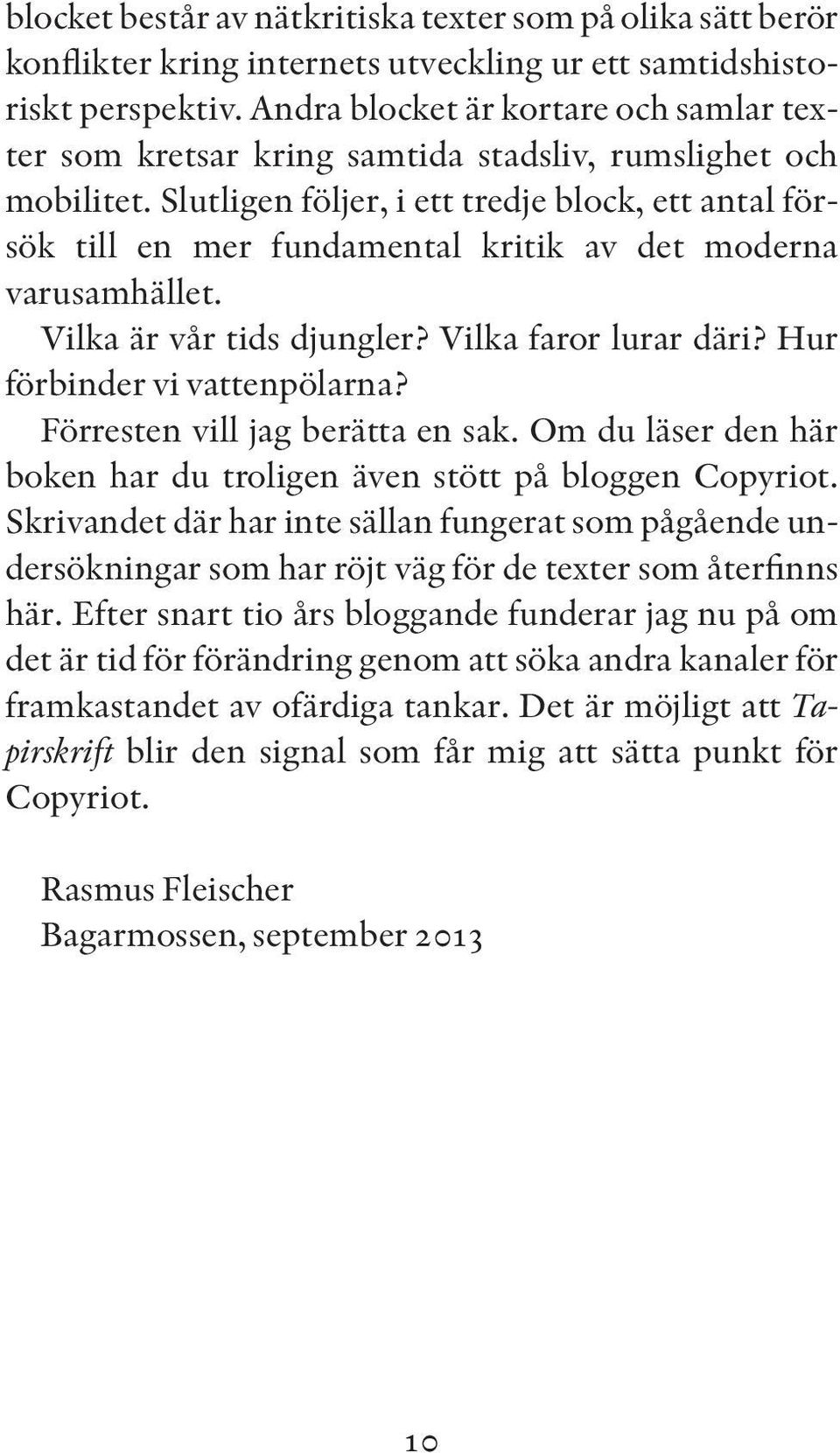 Slutligen följer, i ett tredje block, ett antal försök till en mer fundamental kritik av det moderna varusamhället. Vilka är vår tids djungler? Vilka faror lurar däri? Hur förbinder vi vattenpölarna?