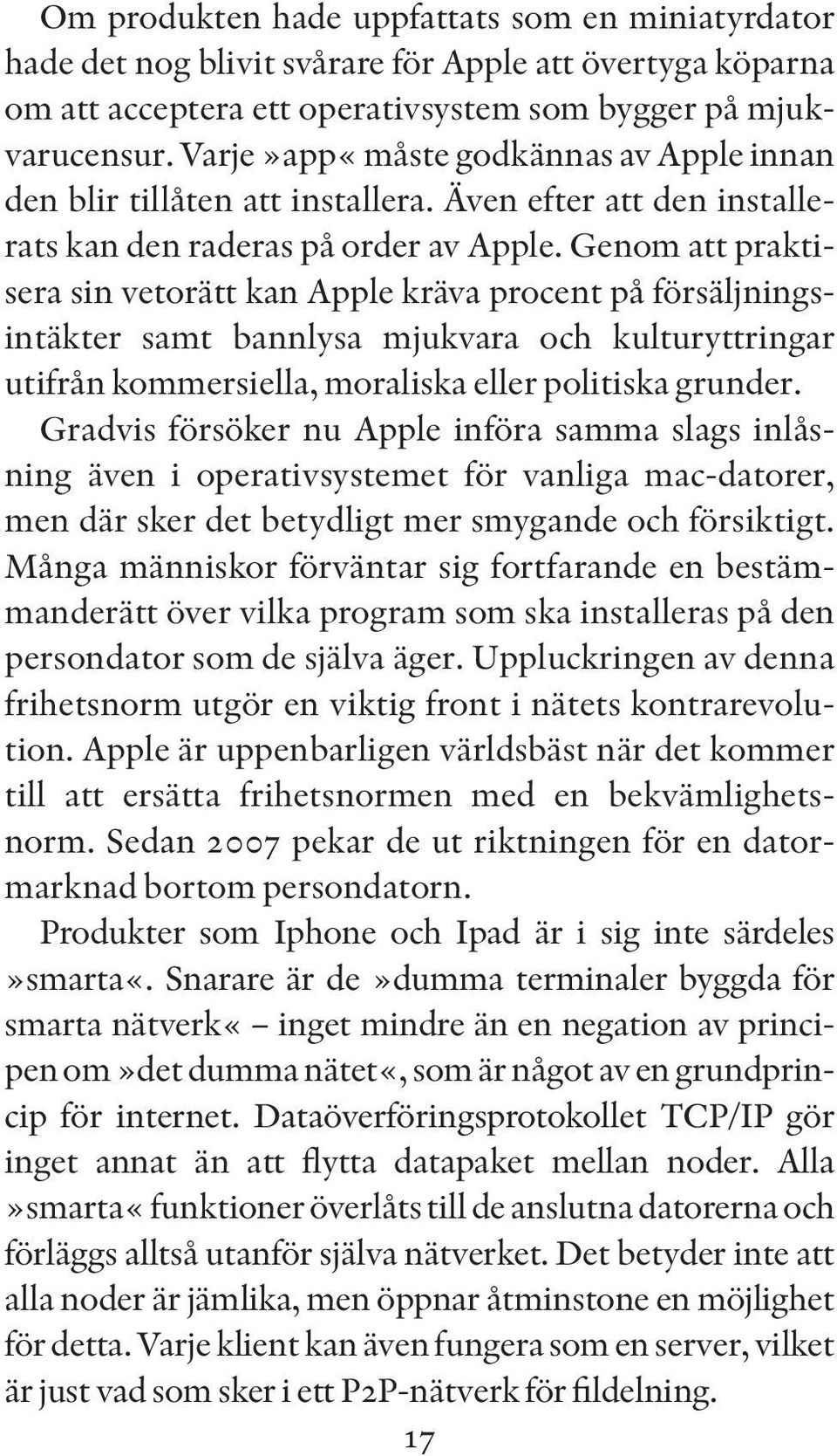 Genom att praktisera sin vetorätt kan Apple kräva procent på försäljningsintäkter samt bannlysa mjukvara och kulturyttringar utifrån kommersiella, moraliska eller politiska grunder.