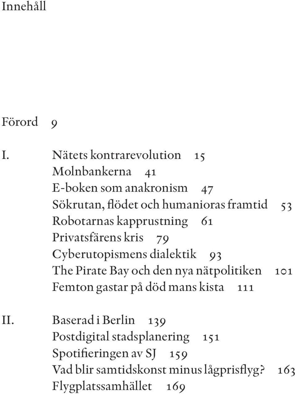 53 Robotarnas kapprustning 61 Privatsfärens kris 79 Cyberutopismens dialektik 93 The Pirate Bay och den nya