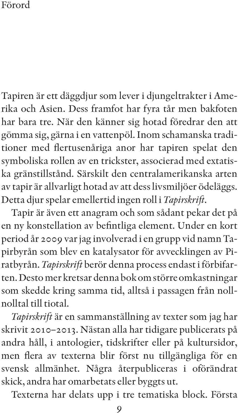 Inom schamanska traditioner med flertusenåriga anor har tapiren spelat den symboliska rollen av en trickster, associerad med extatiska gränstillstånd.