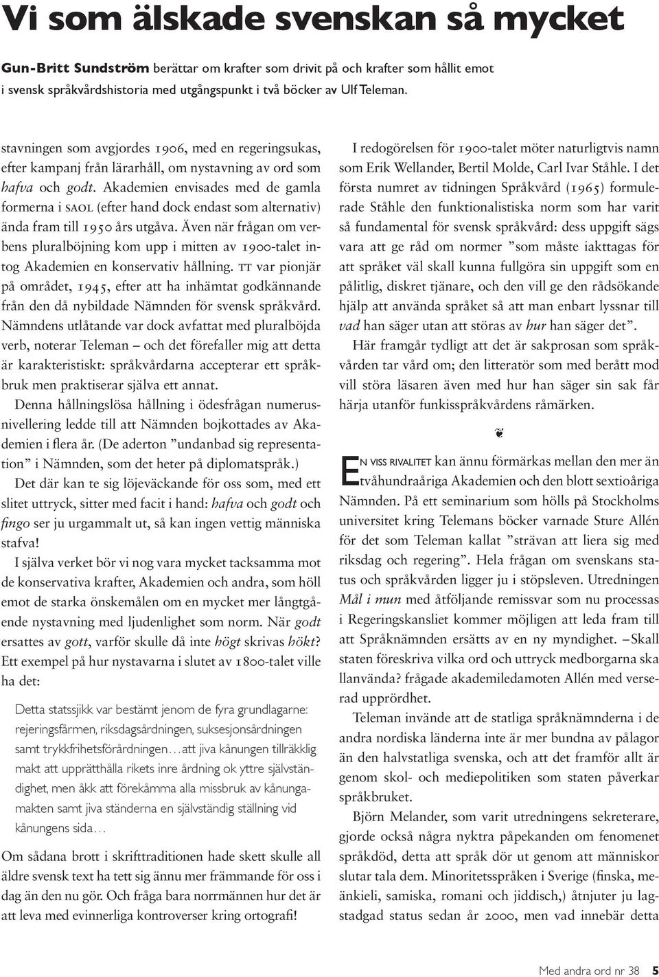 Akademien envisades med de gamla formerna i saol (efter hand dock endast som alternativ) ända fram till 1950 års utgåva.