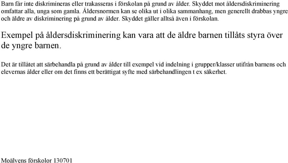 Skyddet gäller alltså även i förskolan. Exempel på åldersdiskriminering kan vara att de äldre barnen tillåts styra över de yngre barnen.
