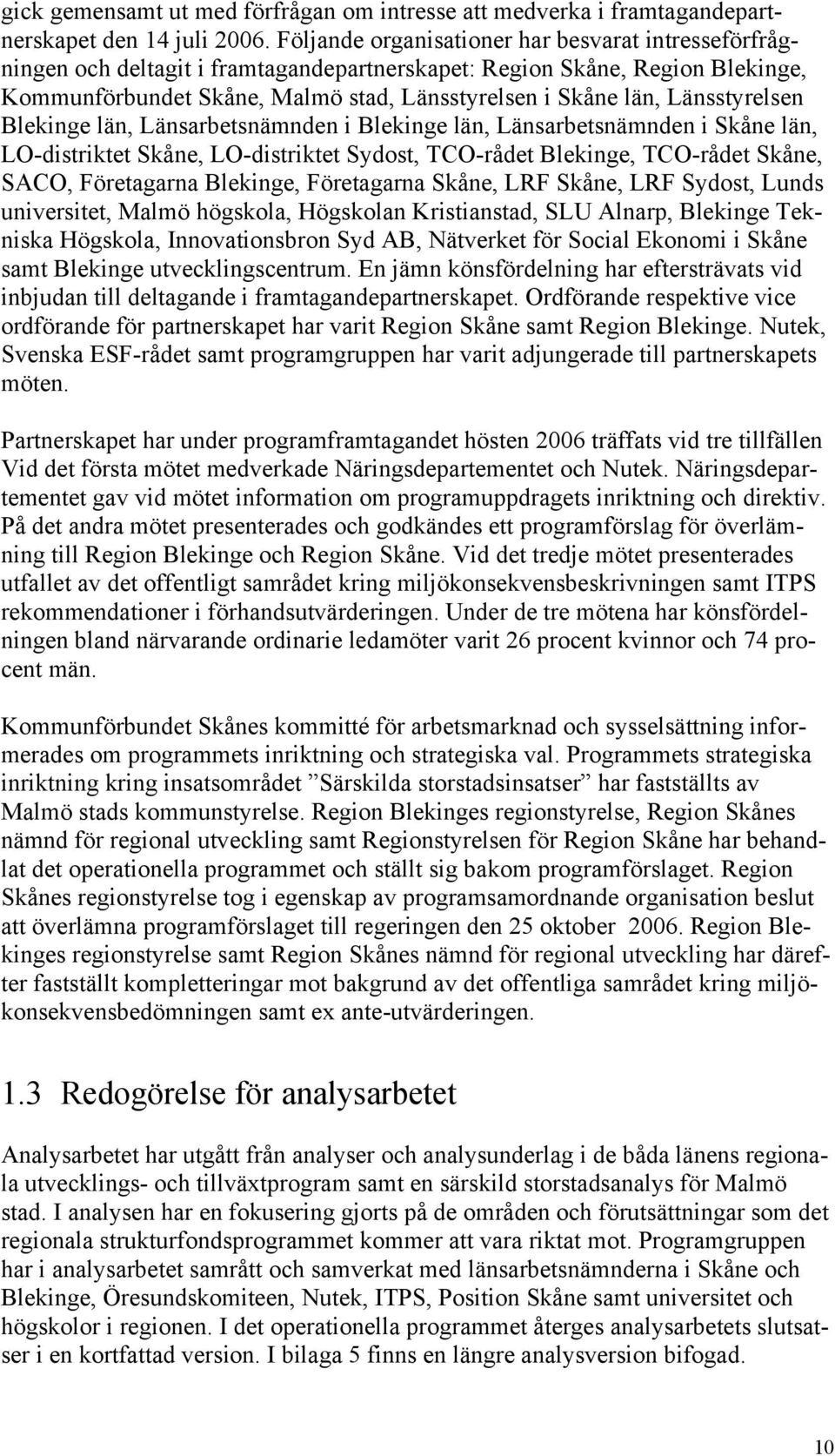 Länsstyrelsen Blekinge län, Länsarbetsnämnden i Blekinge län, Länsarbetsnämnden i Skåne län, LO-distriktet Skåne, LO-distriktet Sydost, TCO-rådet Blekinge, TCO-rådet Skåne, SACO, Företagarna