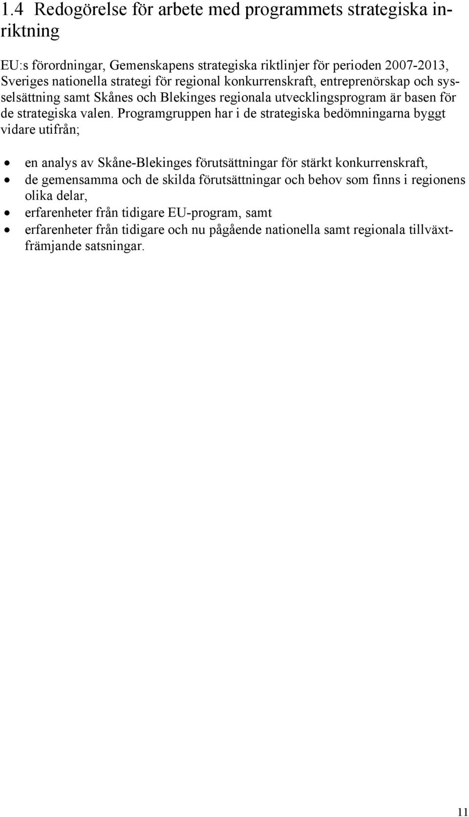 Programgruppen har i de strategiska bedömningarna byggt vidare utifrån; en analys av Skåne-Blekinges förutsättningar för stärkt konkurrenskraft, de gemensamma och de skilda