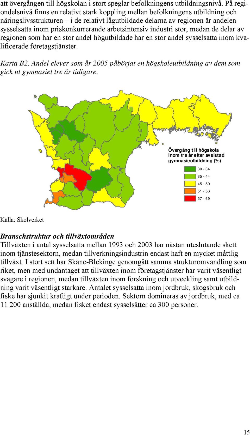 priskonkurrerande arbetsintensiv industri stor, medan de delar av regionen som har en stor andel högutbildade har en stor andel sysselsatta inom kvalificerade företagstjänster. Karta B2.