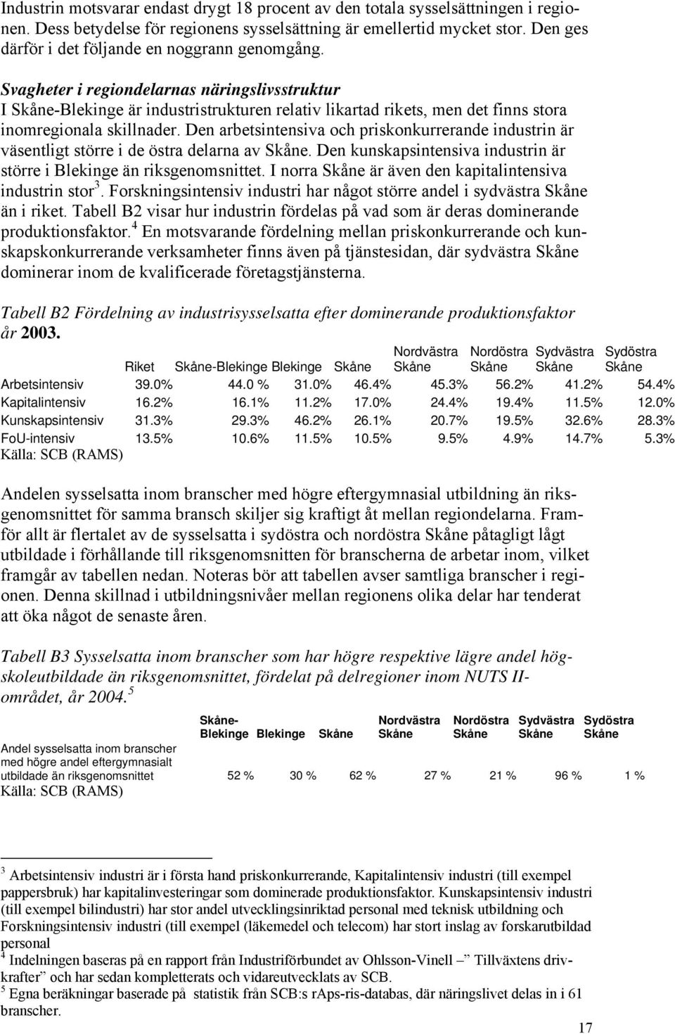 Svagheter i regiondelarnas näringslivsstruktur I Skåne-Blekinge är industristrukturen relativ likartad rikets, men det finns stora inomregionala skillnader.