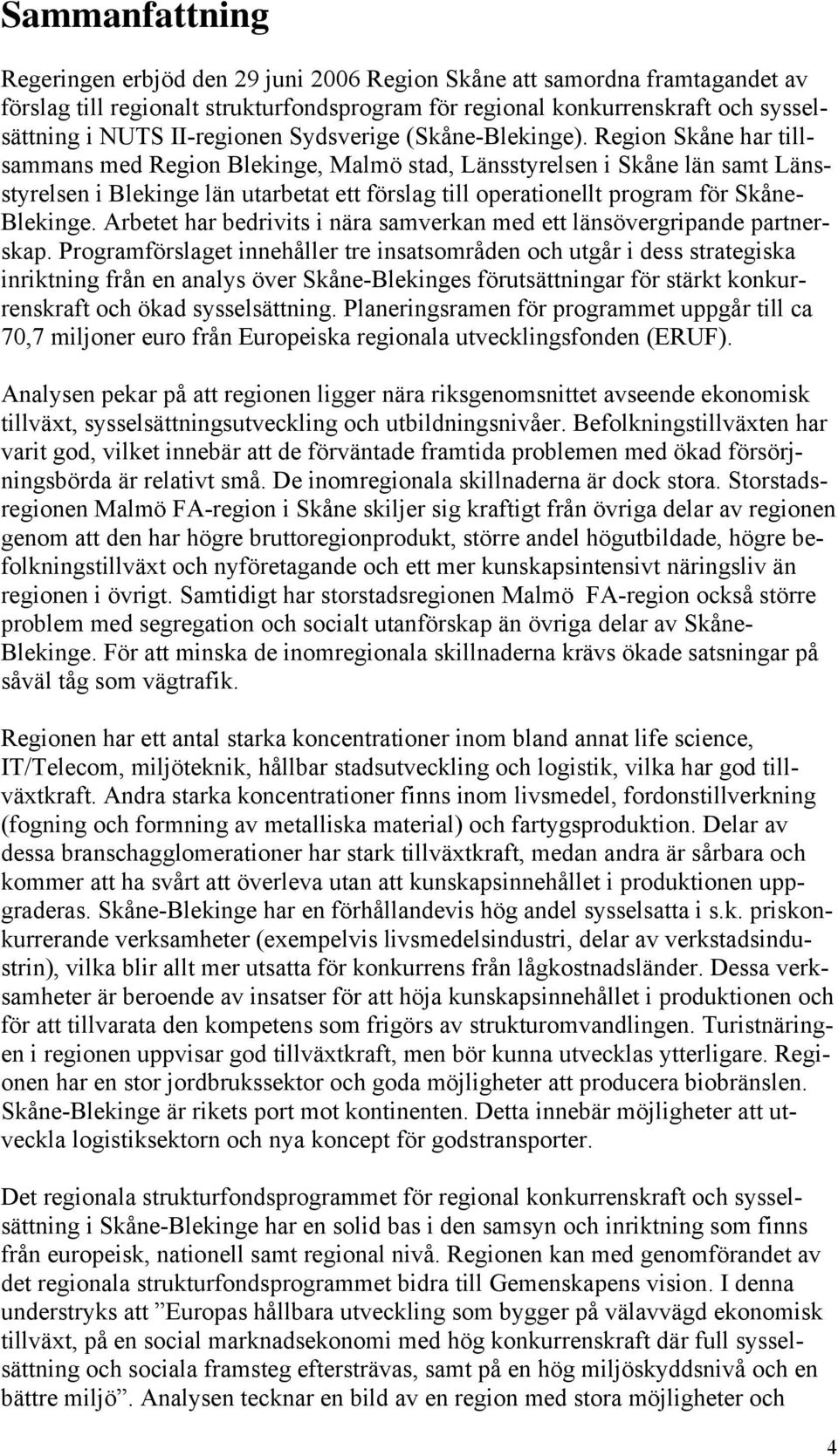 Region Skåne har tillsammans med Region Blekinge, Malmö stad, Länsstyrelsen i Skåne län samt Länsstyrelsen i Blekinge län utarbetat ett förslag till operationellt program för Skåne- Blekinge.
