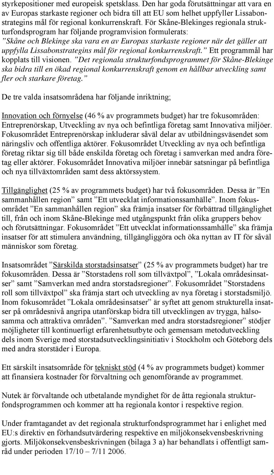 För Skåne-Blekinges regionala strukturfondsprogram har följande programvision formulerats: Skåne och Blekinge ska vara en av Europas starkaste regioner när det gäller att uppfylla Lissabonstrategins