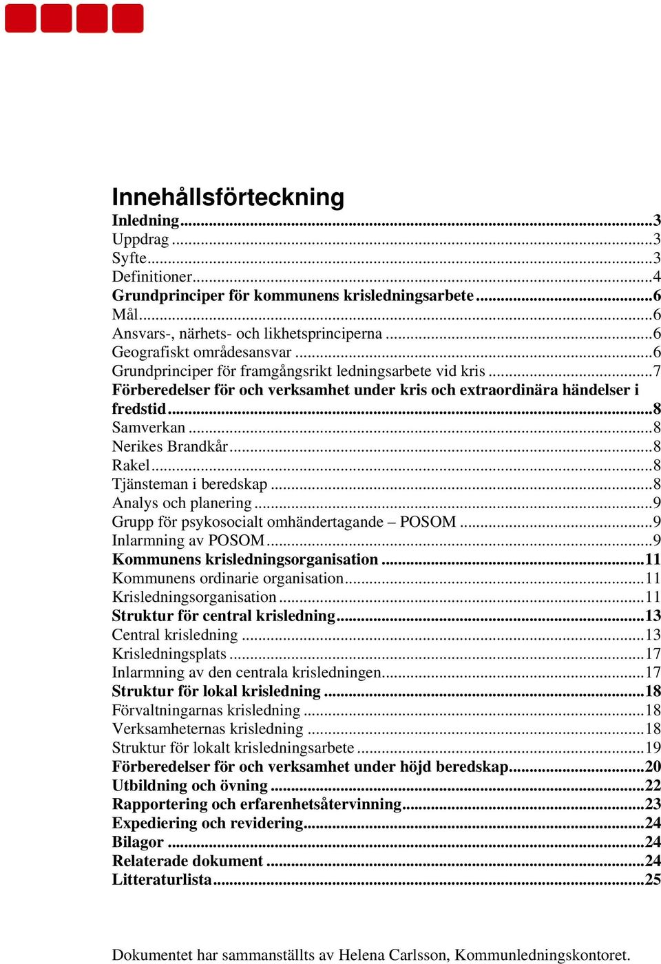 ..8 Nerikes Brandkår...8 Rakel...8 Tjänsteman i beredskap...8 Analys och planering...9 Grupp för psykosocialt omhändertagande POSOM...9 Inlarmning av POSOM...9 Kommunens krisledningsorganisation.