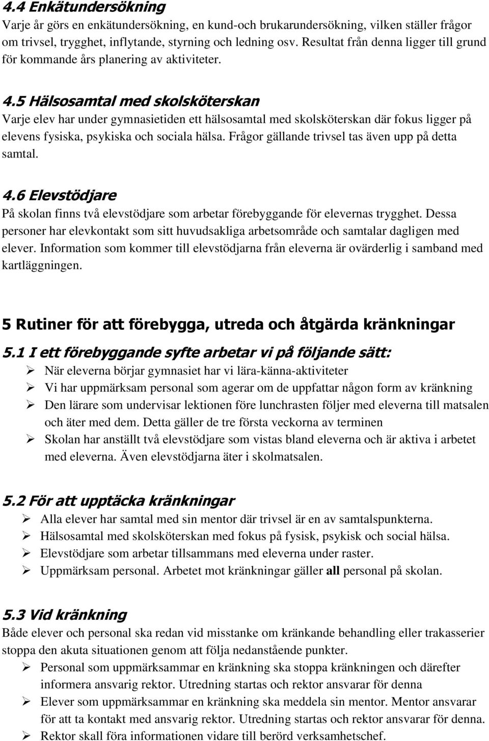 5 Hälsosamtal med skolsköterskan Varje elev har under gymnasietiden ett hälsosamtal med skolsköterskan där fokus ligger på elevens fysiska, psykiska och sociala hälsa.