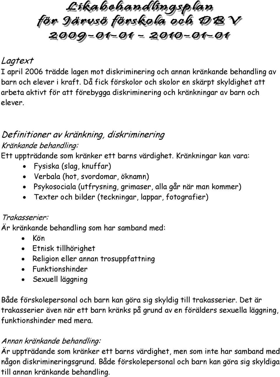 Definitioner av kränkning, diskriminering Kränkande behandling: Ett uppträdande som kränker ett barns värdighet.