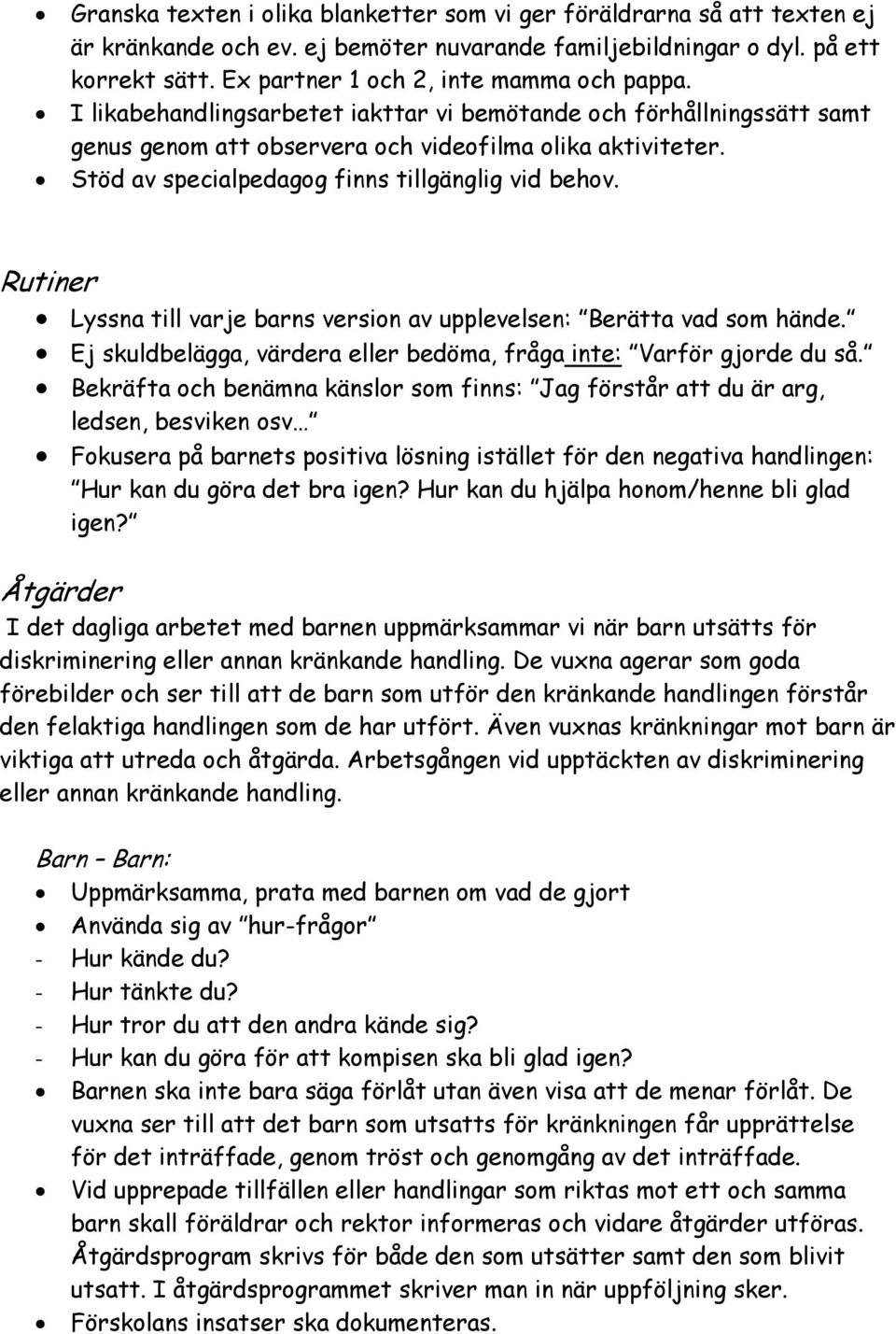 Stöd av specialpedagog finns tillgänglig vid behov. Rutiner Lyssna till varje barns version av upplevelsen: Berätta vad som hände.