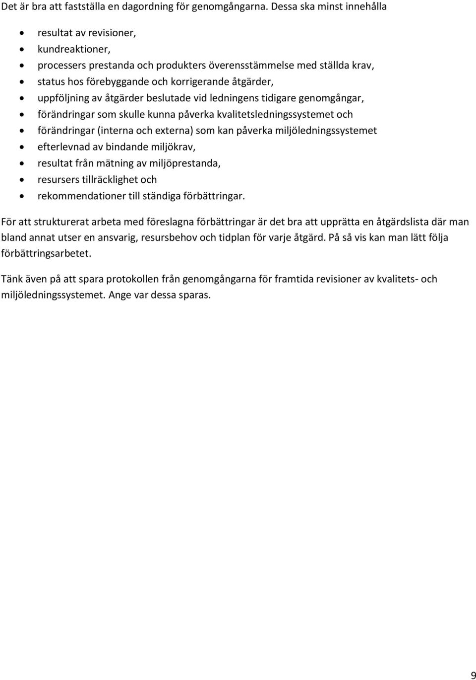 av åtgärder beslutade vid ledningens tidigare genomgångar, förändringar som skulle kunna påverka kvalitetsledningssystemet och förändringar (interna och externa) som kan påverka miljöledningssystemet