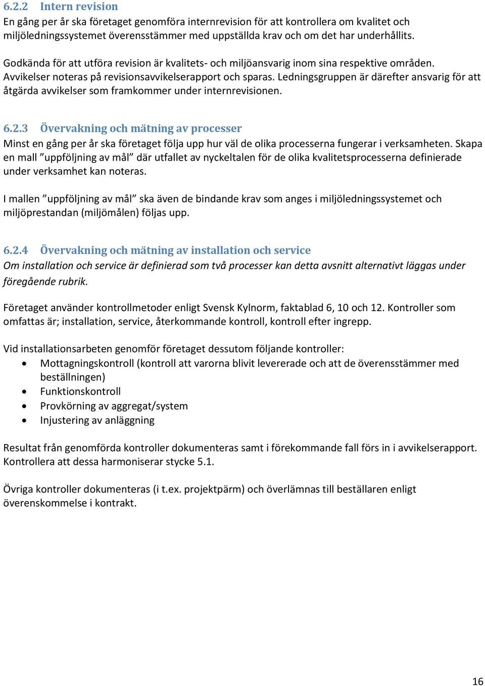 Ledningsgruppen är därefter ansvarig för att åtgärda avvikelser som framkommer under internrevisionen. 6.2.