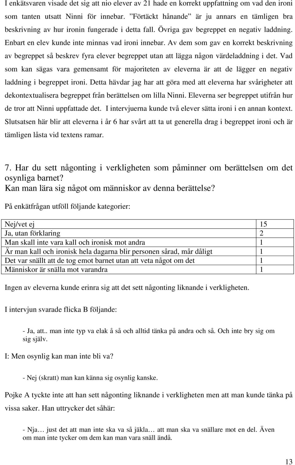 Av dem som gav en korrekt beskrivning av begreppet så beskrev fyra elever begreppet utan att lägga någon värdeladdning i det.