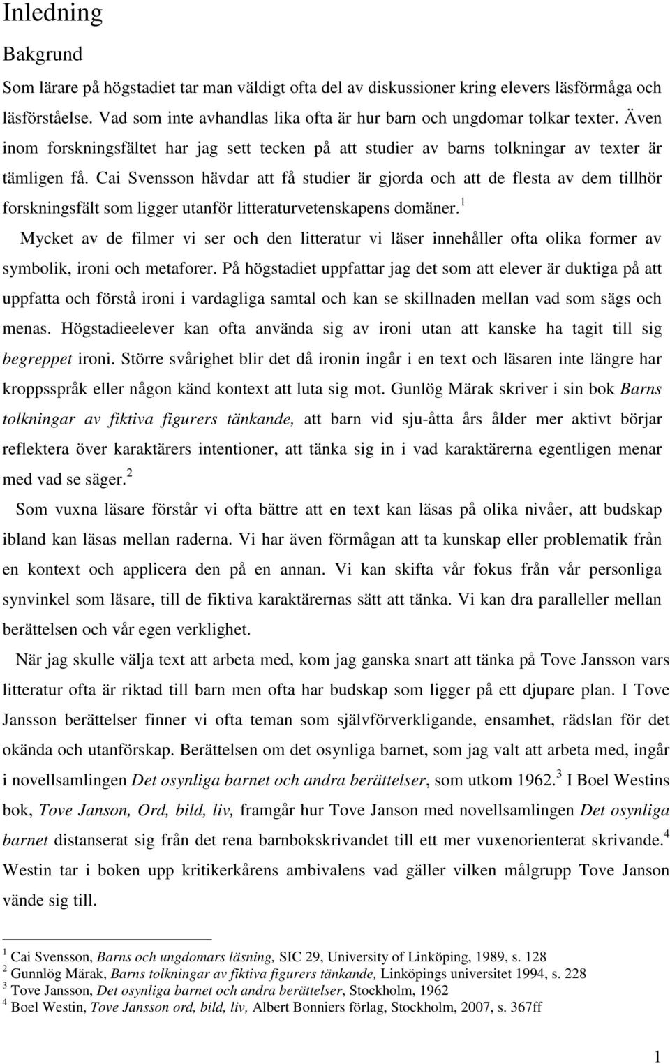 Cai Svensson hävdar att få studier är gjorda och att de flesta av dem tillhör forskningsfält som ligger utanför litteraturvetenskapens domäner.