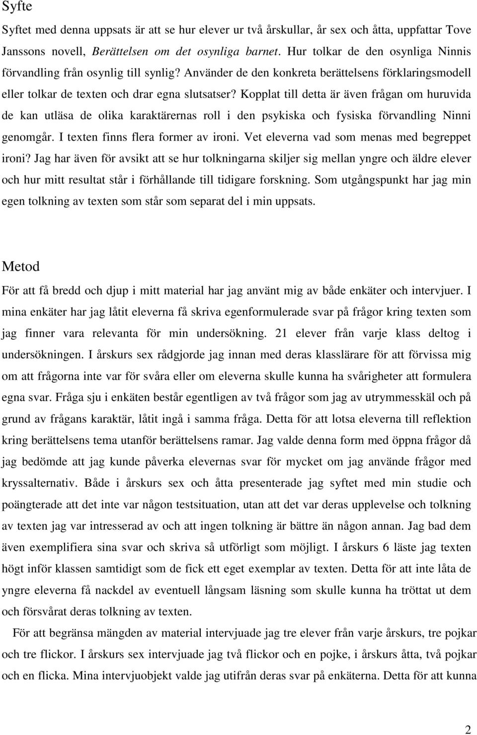 Kopplat till detta är även frågan om huruvida de kan utläsa de olika karaktärernas roll i den psykiska och fysiska förvandling Ninni genomgår. I texten finns flera former av ironi.