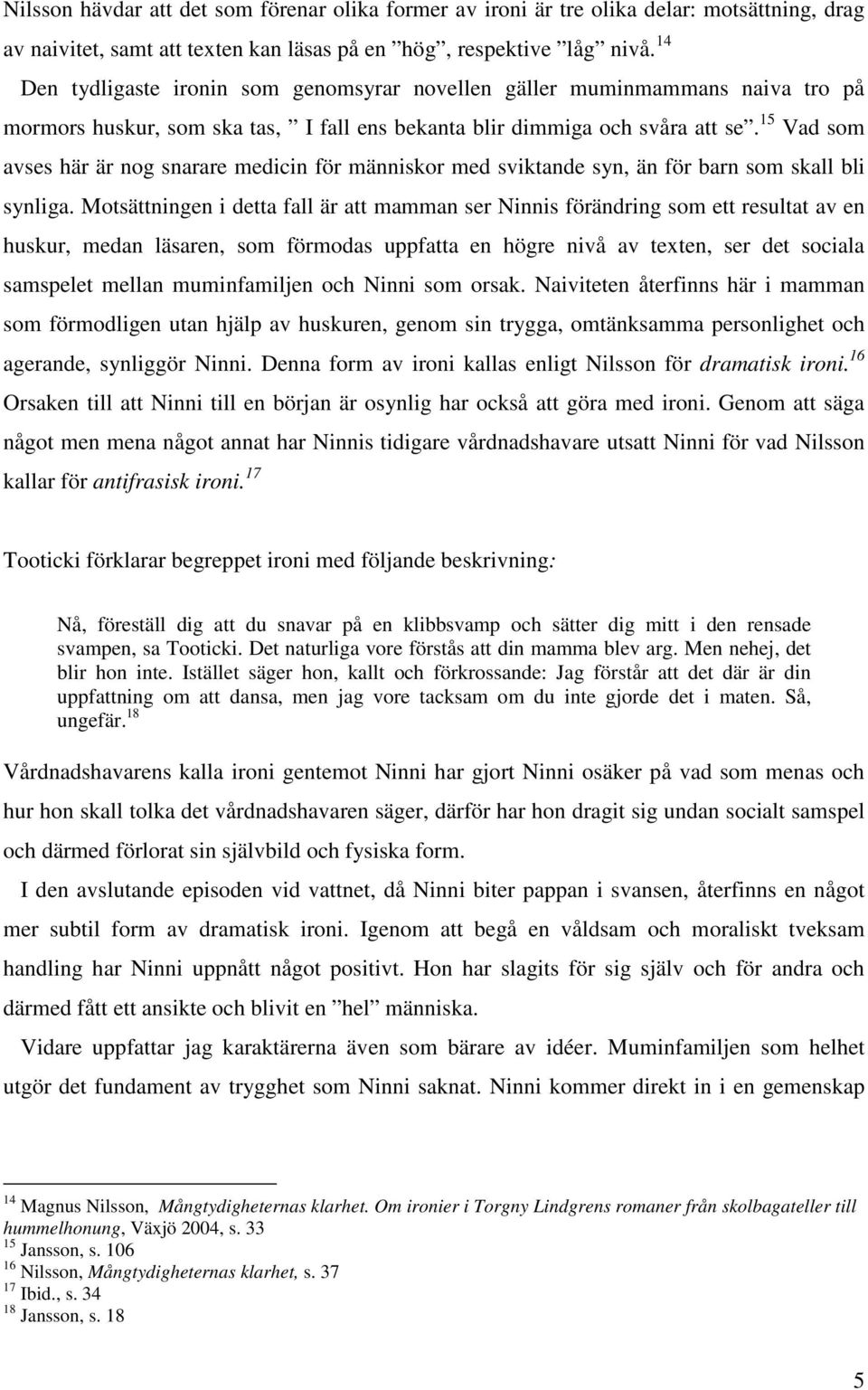 15 Vad som avses här är nog snarare medicin för människor med sviktande syn, än för barn som skall bli synliga.