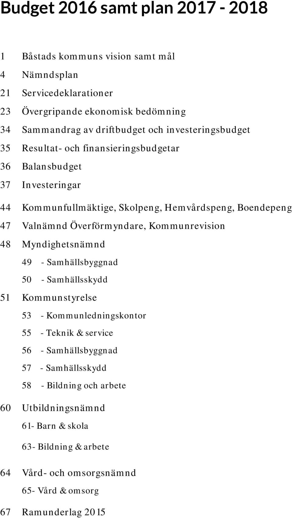 Överförmyndare, Kommunrevision 48 Myndighetsnämnd 49 - Samhällsbyggnad 50 - Samhällsskydd 51 Kommunstyrelse 53 - Kommunledningskontor 55 - Teknik & service 56 -