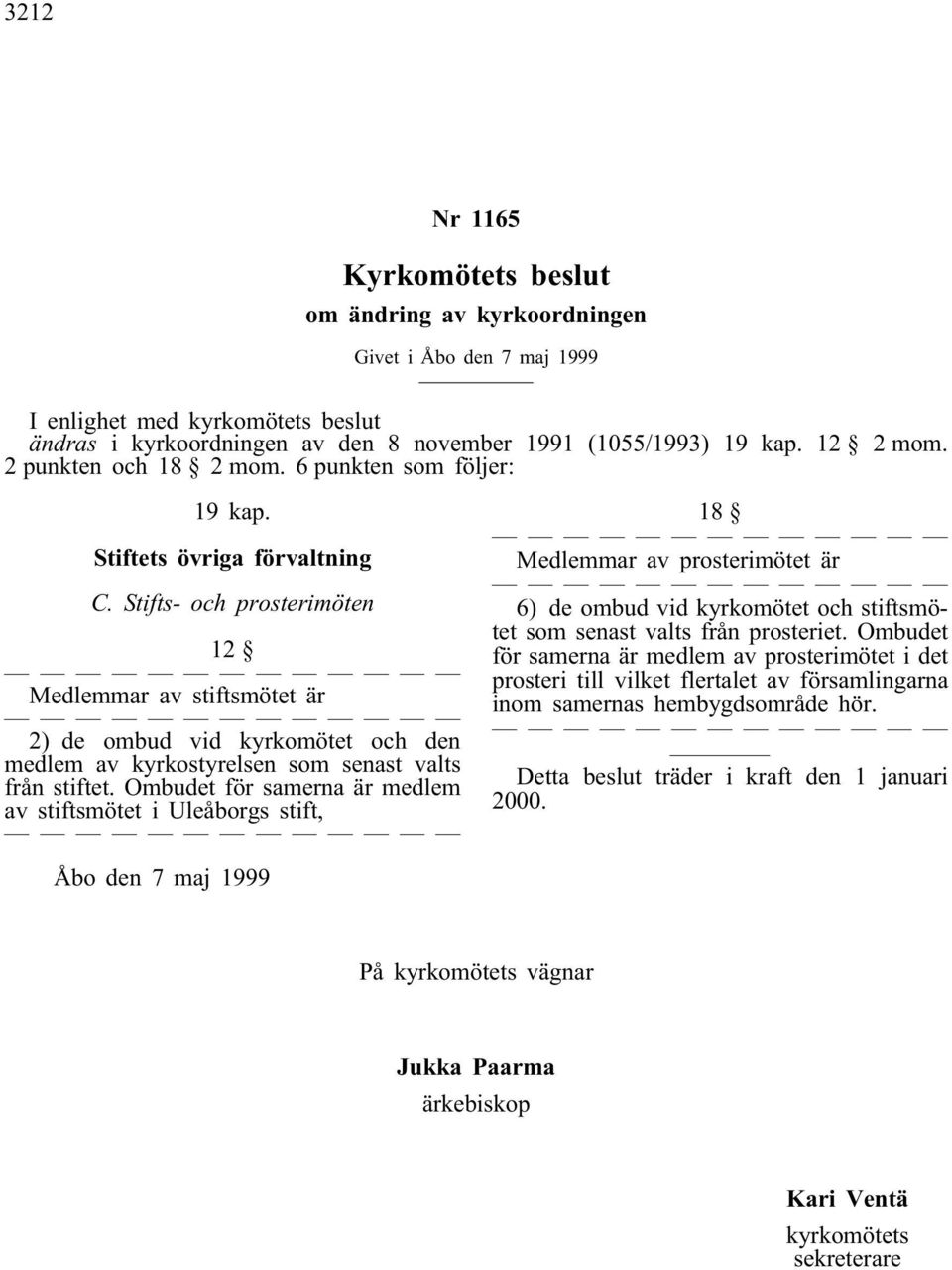 Stifts- och prosterimöten 12 Medlemmar av stiftsmötet är 2) de ombud vid kyrkomötet och den medlem av kyrkostyrelsen som senast valts från stiftet.