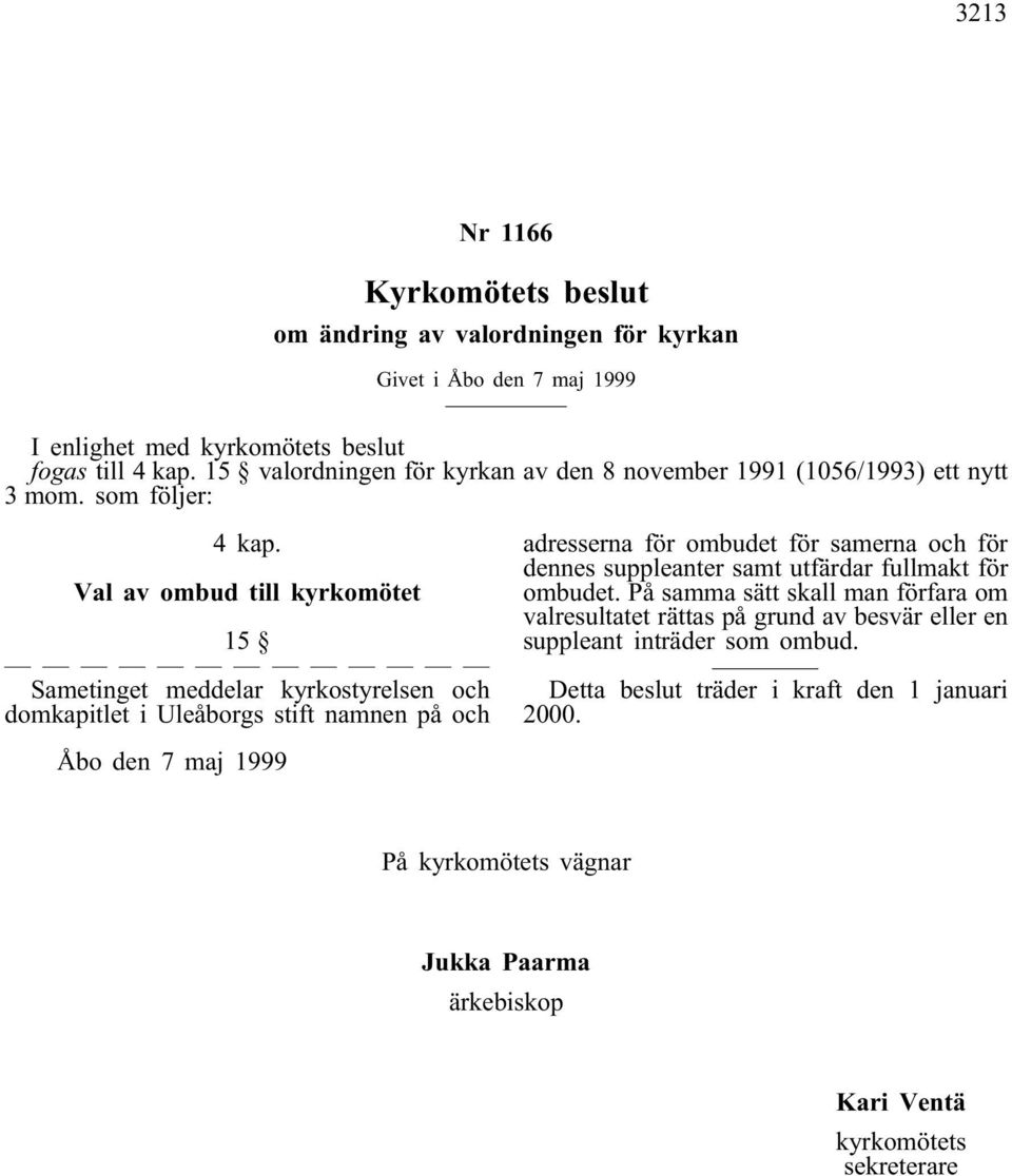 Val av ombud till kyrkomötet 15 Sametinget meddelar kyrkostyrelsen och domkapitlet i Uleåborgs stift namnen på och adresserna för ombudet för samerna och för dennes suppleanter