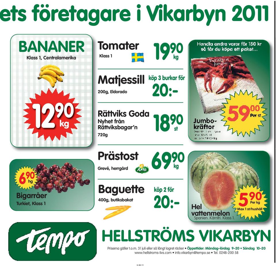 90 kg köp 2 för 20:- Hel vattenmelon Spanien. Kärnfri. Klass 1. 5 90 Per kg Max 1 st/hushåll HELLSTRÖMS VIKARBYN Priserna gäller t.o.m. 31 juli eller så långt lagret räcker Öppettider: Måndag lördag 9 20 Söndag 10 20 www.