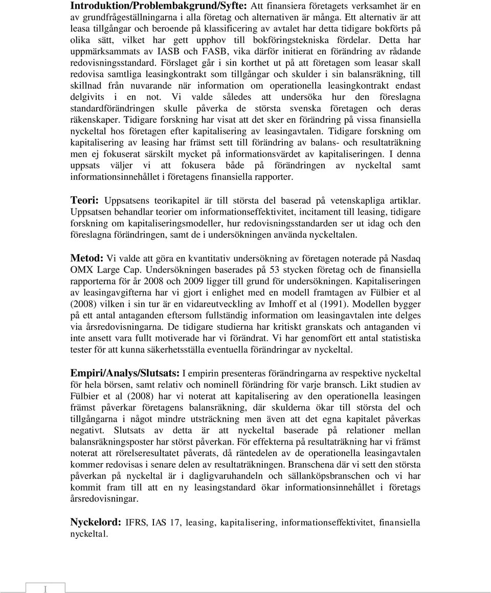 Detta har uppmärksammats av IASB och FASB, vika därför initierat en förändring av rådande redovisningsstandard.