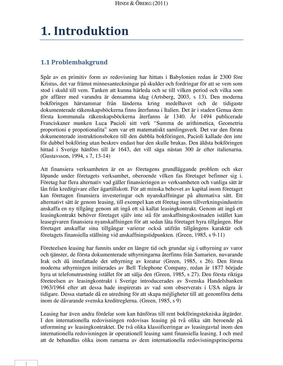 skuld till vem. Tanken att kunna härleda och se till vilken period och vilka som gör affärer med varandra är densamma idag (Artsberg, 2003, s 13).