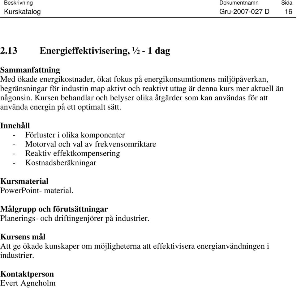 reaktivt uttag är denna kurs mer aktuell än någonsin. Kursen behandlar och belyser olika åtgärder som kan användas för att använda energin på ett optimalt sätt.