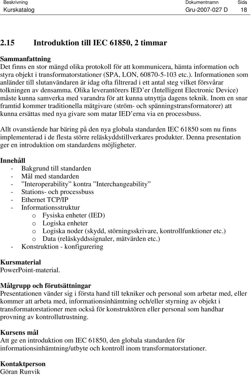 Informationen som anländer till slutanvändaren är idag ofta filtrerad i ett antal steg vilket försvårar tolkningen av densamma.