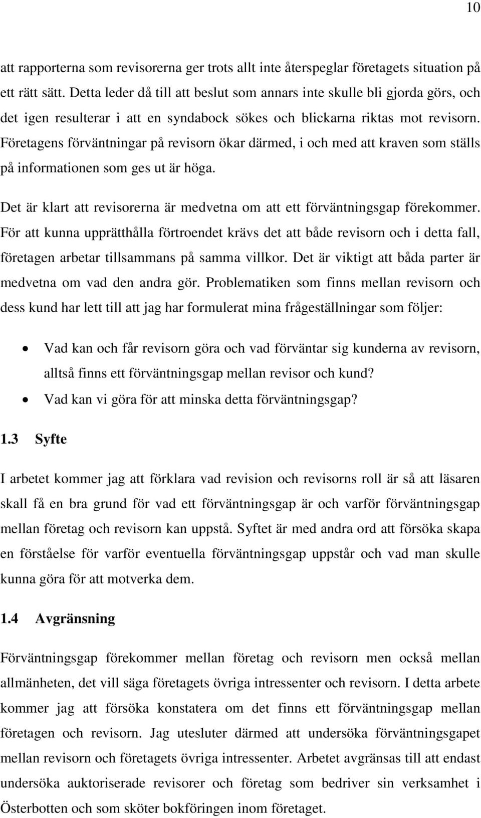 Företagens förväntningar på revisorn ökar därmed, i och med att kraven som ställs på informationen som ges ut är höga. Det är klart att revisorerna är medvetna om att ett förväntningsgap förekommer.