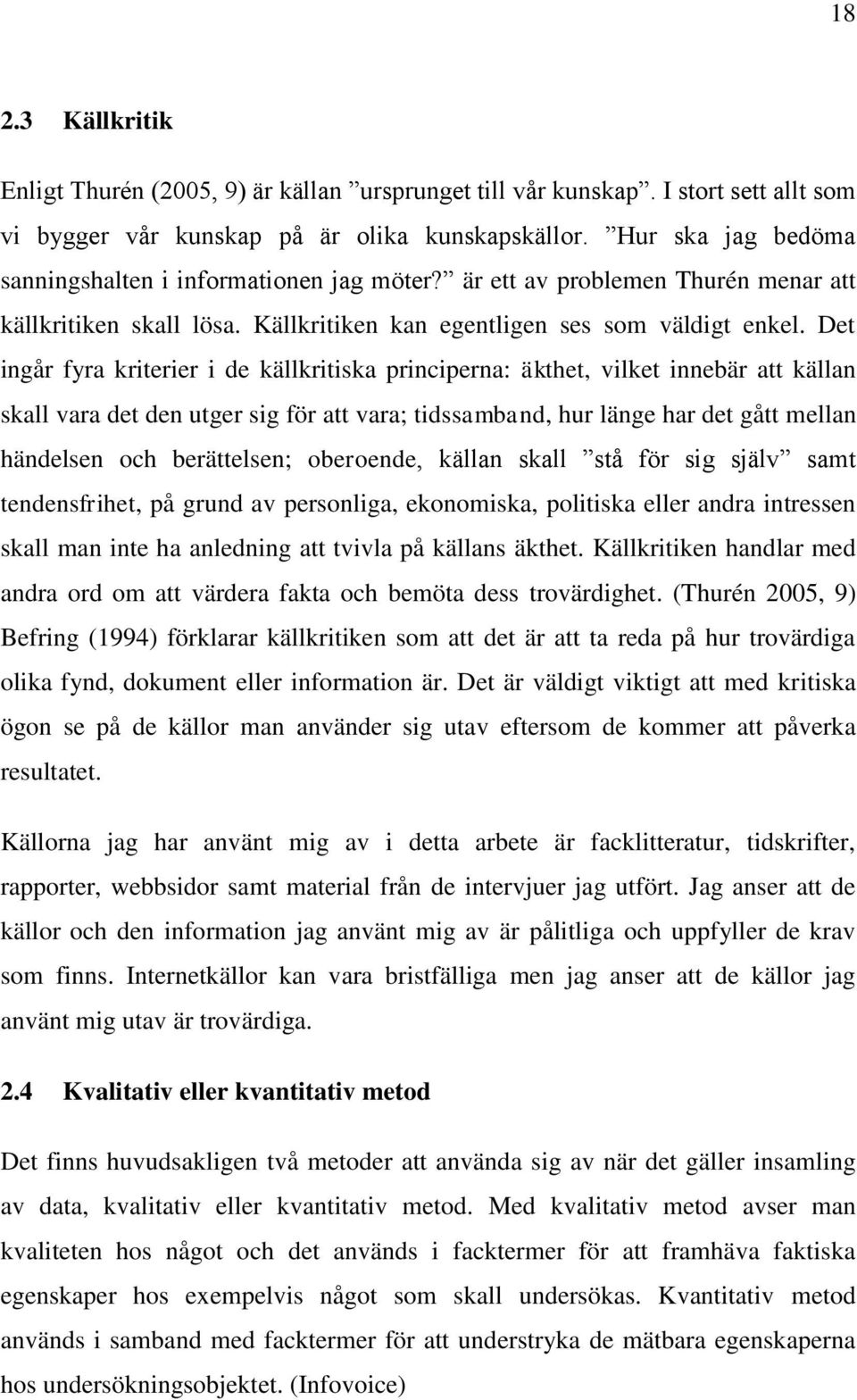 Det ingår fyra kriterier i de källkritiska principerna: äkthet, vilket innebär att källan skall vara det den utger sig för att vara; tidssamband, hur länge har det gått mellan händelsen och